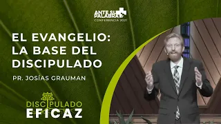 "El Evangelio: La base del Discipulado" Pr. Josías Grauman - Ante Su Palabra 2021