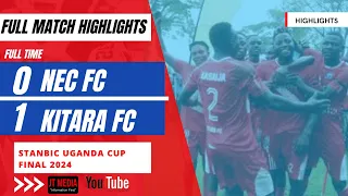 FULL TIME: NEC FC 0-1  KITARA FC  | STANBIC UGANDA CUP FINAL|  FULL MATCH HIGHLIGHTS
