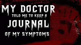 My doctor told me to keep a journal of my symptoms | Creepypasta Stories | Scary Stories