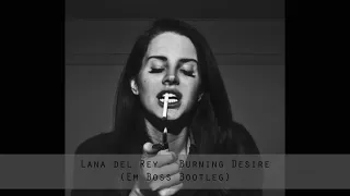 Lana del Rey - Burning Desire (Em Boss Bootleg)