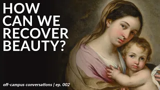 Beauty, Goodness, and the Quest for Truth w/ Dr. George Corbett (Off-Campus Conversations)