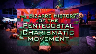 The Bizarre History of the Pentecostal/Charismatic Movement