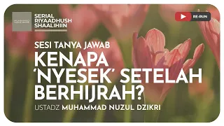 1395. KENAPA 'NYESEK' SETELAH BERHIJRAH? | Riyaadhush Shaalihiin | Ustadz Muhammad Nuzul Dzikri