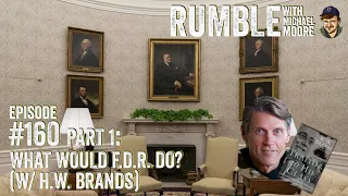 Ep. 160: What Would FDR Do? (w/ H.W. Brands) | Rumble with Michael Moore podcast