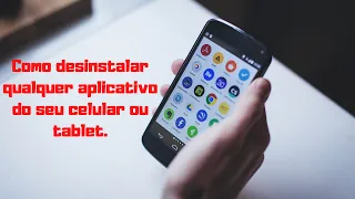 Como desinstalar qualquer aplicativo do seu celular ou tablet.