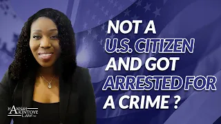 Not a US Citizen and Got Arrested For a Crime?