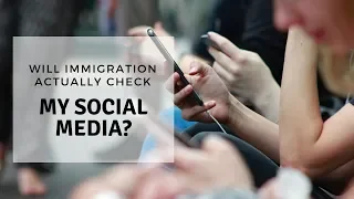 Will Immigration actually check my Social Media?
