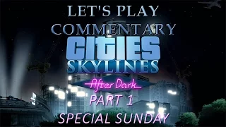 Cities Skylines After Dark Let's Play Commentary Part 1 Special Sunday