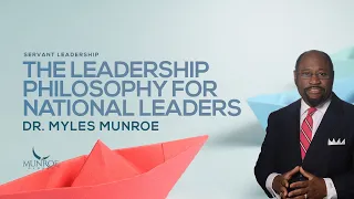 The Leadership Philosophy For National Leaders | Dr. Myles Munroe