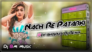 Nach Re Patarki Nagin Jaisan Dj || New Bhojpuri Song 2022 Dj Remix || Dj Astik | BM Music Production