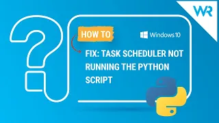 Task Scheduler not running the Python script? Try these solutions