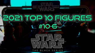 2021 Star Wars Black Series top 10 Action Figures #10-6!