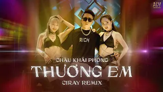 Thương Em - Châu Khải Phong | Ciray Remix | Bản Cực Căng Hot TikTok | Thầm Trách Lương Duyên Remix