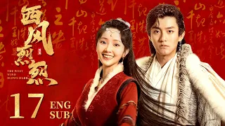 ENG SUB【女飞贼假扮和亲公主，嫁给霸气草原王🍂】EP17：#西风烈烈 The West Wind Blows Hard|#陈奕龙#王路晴 #长相思#宁安如梦#灼灼风流