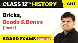 Class 12 History Ch 1 | Bricks, Beads & Bones (Part 1) The Harappan Civilisation (Theme 1) 2022-23