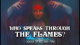 ASOIAF Theories: Who Speaks From The Flames?