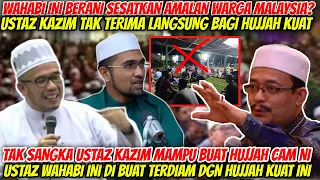 SIAPA SANGKA USTAZ KAZIM MAMPU LAWAN HUJAH WAHABI MACAM NI⁉️LIHATLAH HUJAH USTAZ NI BUAT WAHABI MALU