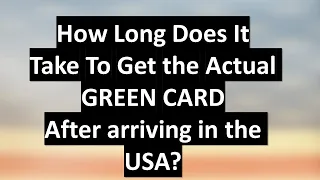 How Long Does It Take To Get the Actual GREEN CARD After arriving in the USA?
