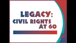 Legacy: Civil Rights at 60 Closing Event