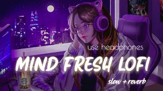 MIND FRESH LOFI MASHUP | LOVE 💗 SLOW + REVERB | LOFI SONGS
