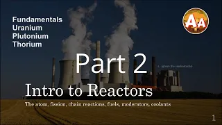 Intro to Reactors 2: Reactor Overview and Uranium, Plutonium, and Thorium