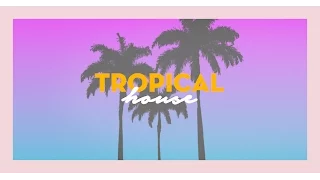 Tropical House 2017 - Mini Mix