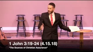 The Sources of Christian Assurance - 1 John 3:19-24 (4.15.18) - Pastor Jordan Rogers