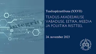 Teaduspärastlõuna: Teadus akadeemilise vabaduse, eetika, meedia ja poliitika ristteel. 24.11.2023