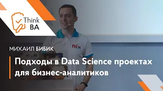 Подходы в Data Science проектах для бизнес-аналитиков — Михаил Бибик