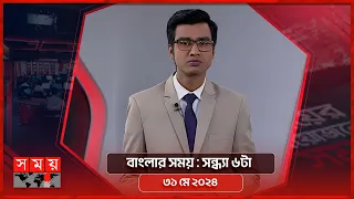 বাংলার সময় | সন্ধ্যা ৬টা | ৩১ মে ২০২৪ | Somoy TV Bulletin 6pm | Latest Bangladeshi News