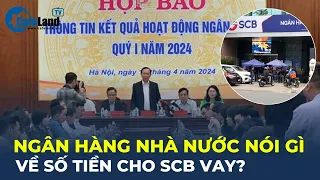 Ngân hàng Nhà nước nói gì về SỐ TIỀN CHO SCB VAY? | CafeLand