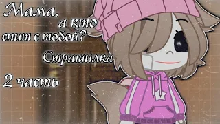 Мама, а кто спит с тобой?|2 часть|Страшилка|Gacha club