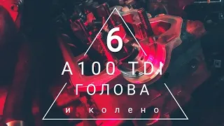 A100 TDI. Шестая серия. Голова и колено.