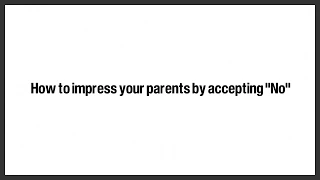 How to impress your parents by accepting "No"