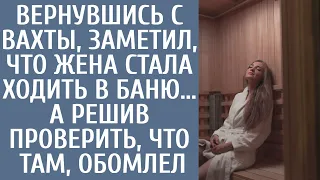 Вернувшись с вахты, заметил, что жена стала ходить в баню... А решив проверить, что там, обомлел