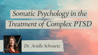 Somatic Psychology in the Treatment of Complex PTSD