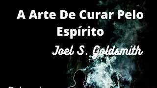 A Arte De Curar Pelo Espírito/ Joel Goldsmith/ Primeira Parte