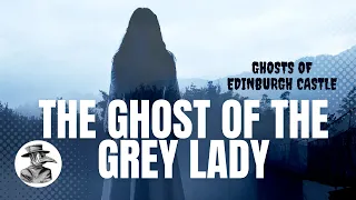 Ghosts of Edinburgh Castle - The Grey Lady - Podcast Highlights