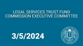 Legal Services Trust Fund Commission Executive Committee 3-5-2024