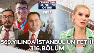 Pelin Çift ile Gündem Ötesi 316. Bölüm - 569. Yılında İstanbul'un Fethi