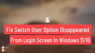 Fix Switch User Option Disappeared From Login Screen In Windows 11/10