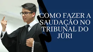 TRIBUNAL DO JÚRI | Como Fazer A Saudação no Tribunal do Júri