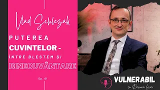 Puterea cuvintelor - între blestem și binecuvântare :: VLAD SCHLEZAK [Ep 61] | #VULNERABIL podcast