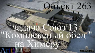 Объект 263 - выполнение задачи Союз 13 "Комплексный обед " на Химеру!!!