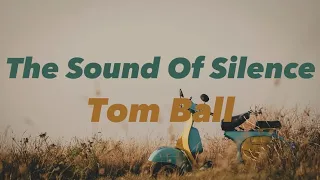 The Sound Of Silence - Tom Ball (Music and Lyrics)