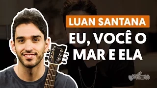 Eu, Você o Mar e Ela - Luan Santana (aula de violão simplificada)