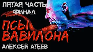 ПСЫ Вавилона 💀 ПЯТАЯ ЧАСТЬ - ФИНАЛ 💀 Мистика - УЖАСЫ