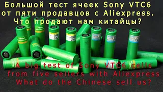 Большой тест ячеек Sony VTC6  от пяти продавцов на Aliexpress.  A big test of Sony VTC6 cells.