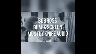 Bob Ross - BLACK SCREEN - Mostly Knife Audio Only - ASMR / Sleep Aid