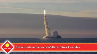 Russia submarine successfully test fires 4 missiles